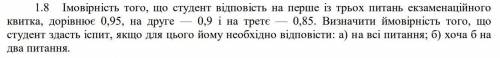 Імовірність того, що студент відповість на перше із трьох питань екзаменаційного квитка, дорівнює 0,