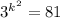 {3}^{ {k }^{2} } = 81