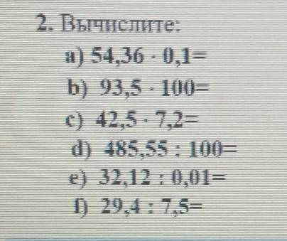 2. Вычислите: а) 54,36 - 0,1=b) 93,5*100=c) 42,5-7,2=d) 485,55 : 100=e) 32,12 : 0,01=I) 29,4: 7,5=​