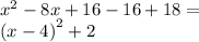 {x}^{2} - 8x + 16 - 16 + 18 = \\ {(x - 4)}^{2} + 2