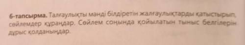 6-тапсырма. Талғаулықты мәнді білдіретін жалғаулықтарды қатыстырып, сөйлемдер құраңдар. Сөйлем соңын