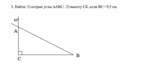 3. Найти: 1) острые углы ΔАВС; 2) высоту СК, если ВС= 9,5 см.​