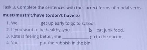 Task 3. Complete the sentences with the correct forms of modal verbs: must/mustn't/have to/don't hav