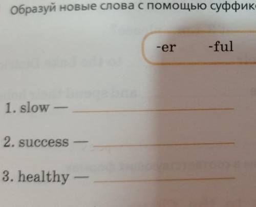 Образуй новые слова с суффиксов и приставок : -er, -ful, -ly, -y, un-1. slow-...2. success-3.healthy