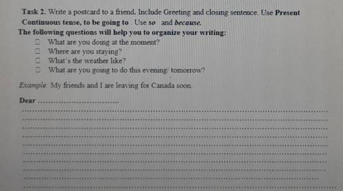 Task 2. Write a postcard to a friend. Include Greeting and closing sentence. Use Present Continuous