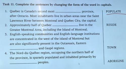 Task 11. Complete the sentences by changing the form of the word in capitals. 1. Quebec is Canada's