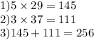 1)5 \times 29 = 145 \\ 2)3 \times 37 = 111 \\ 3)145 + 111 = 256