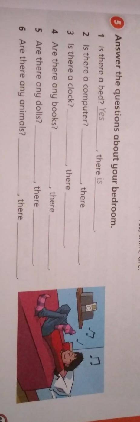 5 Answer the questions about your bedroom. 1 Is there a bed? Yesthere is2 Is there a computer?there3