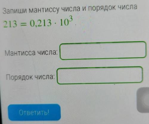 Запиши мантиссу числа и порядок числа 213 = 0,213 *10в кубеМантисса числа:Порядок числа: ! ✊​