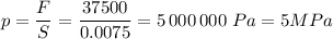 p = \dfrac F S = \dfrac{37500}{0.0075} = 5\,000\,000~Pa = 5MPa