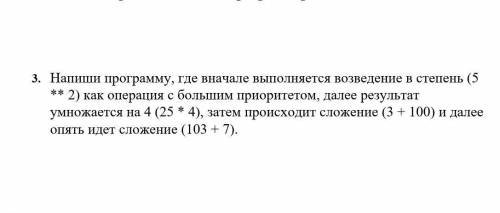 1.     Напиши программу, где вначале выполняется возведение в степень (5 ** 2) как операция с больши