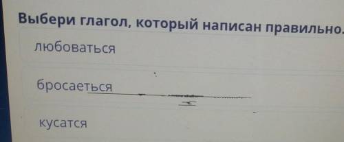 Выбери глагол, который написан правильно.любоватьсябросаетьсякусатся​