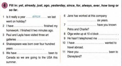 Fill in: yet, already, just, ago, yesterday, since, for, always, ever, how long or so far.​