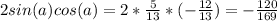 2sin(a)cos(a)= 2 * \frac{5}{13} *(-\frac{12}{13}) = -\frac{120}{169}