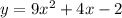 y = 9 {x}^{2} + 4x - 2