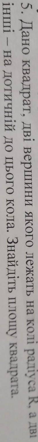 Дано квадрат,дві вершини якого лежать на колі радіуса R, а дві інші на дотичній до цього кола. Знайд