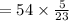 = 54 \times \frac{5}{23}