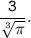 \tt \dfrac{3}{\sqrt[3]{\pi}} .