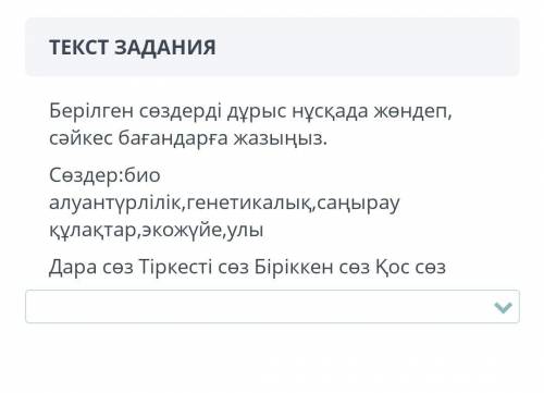 Берілген сөздерді дұрыс нұсқада жөндеп, сәйкес бағандарға жазыңыз. Сөздер:био алуантүрлілік, генетик