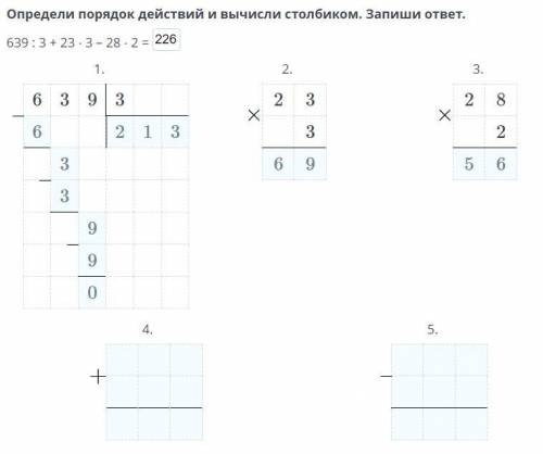 Определи порядок действий и вычисли столбиком. Запиши ответ. 639 : 3 + 23 ⋅ 3 – 28 ⋅ 2 =