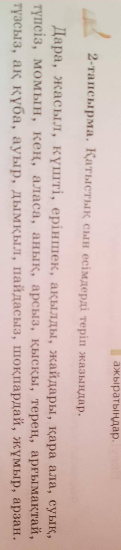 2-тапсырма. Қатыстық сын есімдерді теріп жазыңдар. Дара, жасыл, күшті, еріншек, ақылды, жайдары, қар
