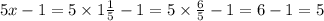 5x - 1 = 5 \times 1 \frac{1}{5} - 1 = 5 \times \frac{6}{5} - 1 = 6 - 1 = 5