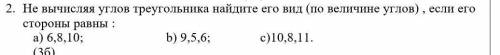 2. Не вычисляя углов треугольника найдите его вид (по величине углов) , если его стороны равны : а)