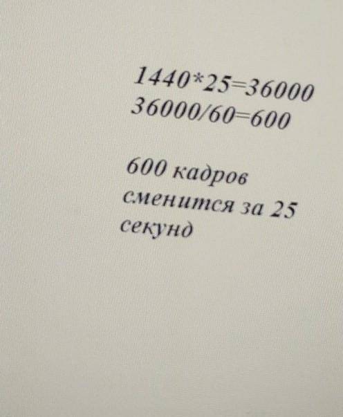 Телевизор демонстрирует 1440 кадров в минуту. Сколько кадров сменится на экране за 25 секунд? Возмож