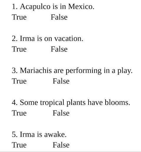 1. Асapulco is in Mexico. True False 2. Irma is on vacation. True False 3. Mariachis are performing