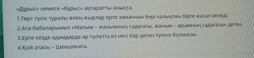 «Дұрыс» немесе «бұрыс» ақпаратты анықта. 1.Төрт түлік туралы өлең-жырлар ерте заманнан бері халықпен