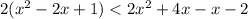 2(x {}^{2} - 2x + 1) < 2x {}^{2} + 4x - x - 2