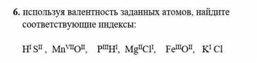 6. используя валентность заданных атомов, найдите соответствующие индексы:​