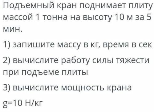 Подъемный кран поднимает плиту массой 1 тонна на высоту 10 м за 5 мин 1) запишите массу в кг, время