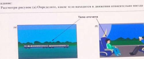 5 задание: А. Рассмотри рисунок (а) Определите, какое тело находится в движении относительно поезда