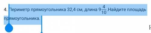 Периметр прямоугольника 32,4 9 4/10 см, длина .Найдите площадь прямоугольника ​