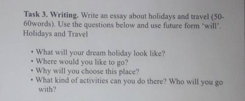 Task 3 Writing write an essay about holidays and travel (50-60 words) use the ​