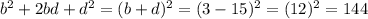 b^{2} +2bd+d^{2} = (b+d)^{2} = (3-15)^{2} = (12)^{2} = 144