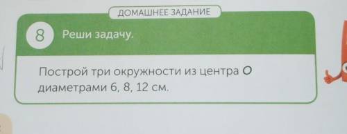 8 Реши задачу постройте окружность и центра о диаметрами 6, 8, 12 см. Сделайте фото . ​