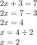 2x + 3 = 7 \\ 2x = 7 - 3 \\ 2x = 4 \\ x = 4 \div 2 \\ x = 2