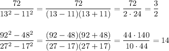 \dfrac{72}{13^2-11^2}=\dfrac{72}{(13-11)(13+11)}=\dfrac{72}{2\cdot 24}=\dfrac{3}{2}\\\\\\\dfrac{92^2-48^2}{27^2-17^2}=\dfrac{(92-48)(92+48)}{(27-17)(27+17)}=\dfrac{44\cdot 140}{10\cdot 44}=14