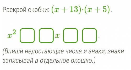 Раскрой скобки: (x+13)⋅(x+5).x^2 I I I I x I I I I(Впиши недостающие числа и знаки; знаки записывай