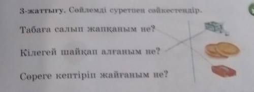 3-жаттығу. Сөйлемді суретпен сәйкестендір. Табаға салып жатқаным не?Кілегей шайқап алғаным не?Сөреге