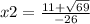 x2 = \frac{11 + \sqrt{69} }{ - 26}