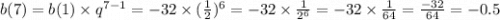 b(7) = b(1) \times {q}^{7 - 1} = - 32 \times ( \frac{1}{2} )^{6} = - 32 \times \frac{1}{ {2}^{6} } = - 32 \times \frac{1}{64} = \frac{ - 32}{64} = - 0.5