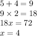 5 + 4 = 9 \\ 9 \times 2 = 18 \\ 18x = 72 \\ x = 4