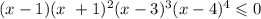 (x - 1)(x \ + 1) {}^{2} (x - 3) ^{ 3} (x - 4) ^{4} \leqslant 0