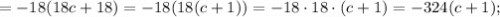 =-18(18c+18)=-18(18(c+1))=-18 \cdot 18 \cdot (c+1)=-324(c+1);