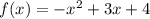 f(x) = -x^{2} +3x + 4