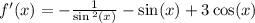 f'(x) = - \frac{1}{ \sin {}^{2} (x) } - \sin(x) + 3 \cos(x) \\