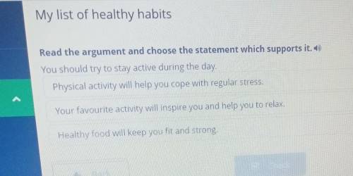 My list of healthy habits Read the argument and choose the statement which supports it You should tr